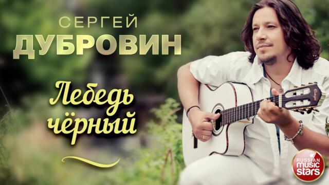 СЕРГЕЙ ДУБРОВИН ❀  ЛЕБЕДЬ ЧЁРНЫЙ ❀ ДУШЕВНАЯ ПЕСНЯ