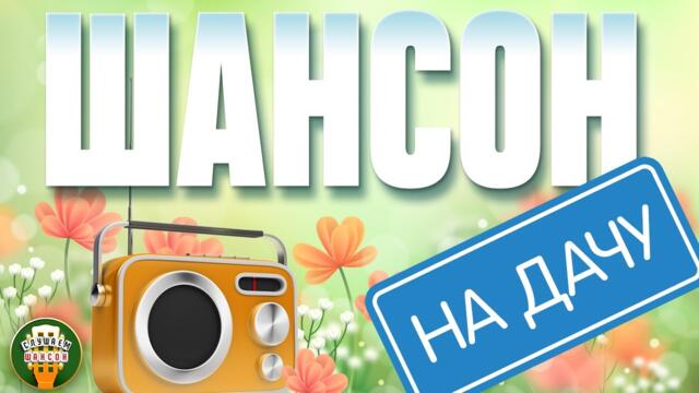 ШАНСОН НА ДАЧУ ❀ ОТДЫХАЕМ С ДУШЕВНЫМИ ХИТАМИ ШАНСОНА ❀ 12 ❀