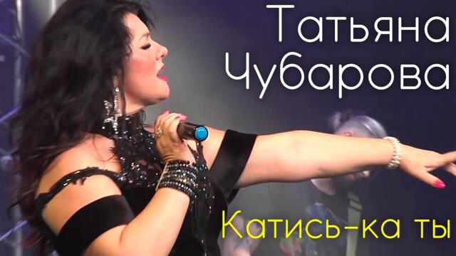 Татьяна Чубарова - Катись-ка ты