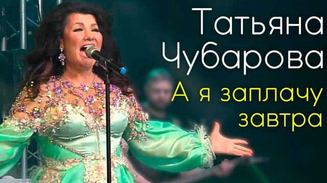 Татьяна Чубарова - А я заплачу завтра