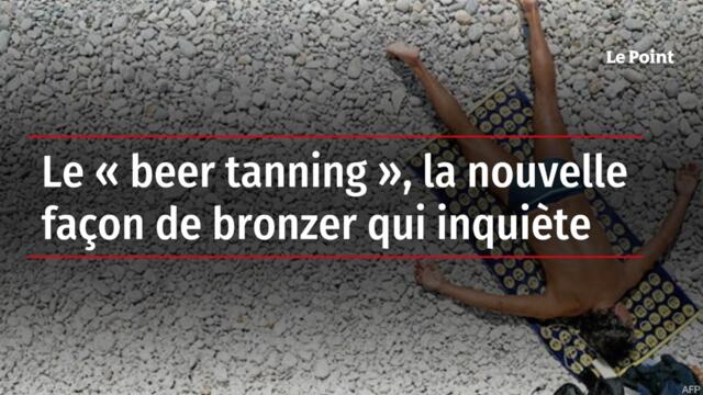 Le « beer tanning », la nouvelle façon de bronzer qui inquiète