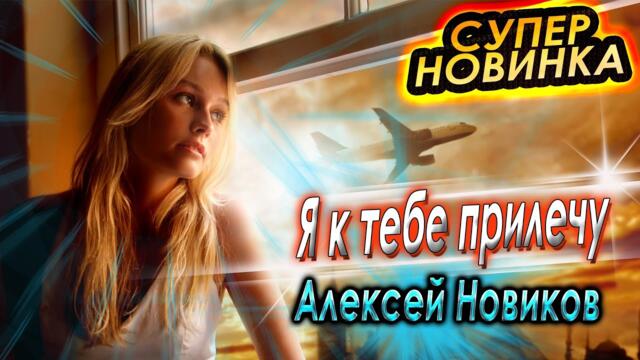 Алексей Новиков - Я к тебе прилечу