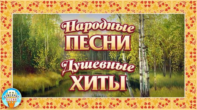 НАРОДНЫЕ ПЕСНИ ❀ ДУШЕВНЫЕ НАРОДНЫЕ ХИТЫ