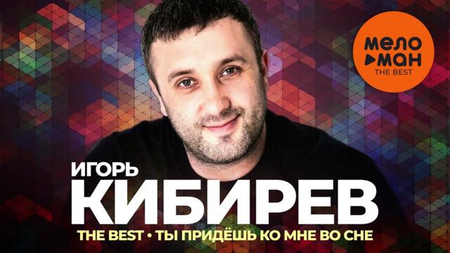 Игорь Кибирев - The Best - Ты придёшь ко мне во сне (Новое и лучшее 2023)