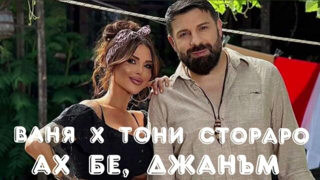 Ваня х Тони Стораро • Ах бе, джанъм