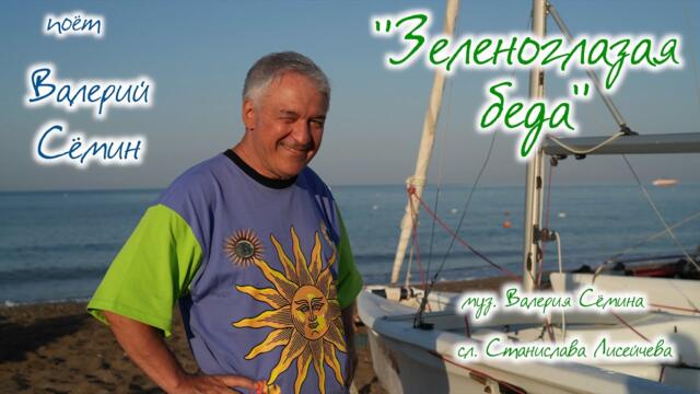 Валерий Сёмин  - "ЗЕЛЕНОГЛАЗАЯ БЕДА".