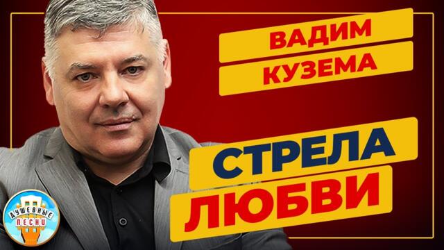 ВАДИМ КУЗЕМА ✮  СТРЕЛА ЛЮБВИ ✮ ДУШЕВНАЯ ПЕСНЯ
