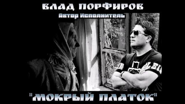 Влад Порфиров   -  "МОКРЫЙ ПЛАТОК"