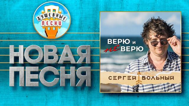 СЕРГЕЙ ВОЛЬНЫЙ ✮ ВЕРЮ И НЕ ВЕРЮ ✮ НОВАЯ ДУШЕВНАЯ ПЕСНЯ ✮