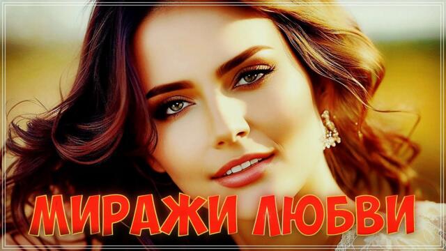 МИРАЖИ ЛЮБВИ / СУПЕРСБОРНИК 2023 / СЛУШАЙ И НАСЛАЖДАЙСЯ