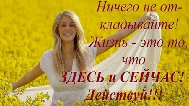 Жизнь одна .Не откладывай её на потом