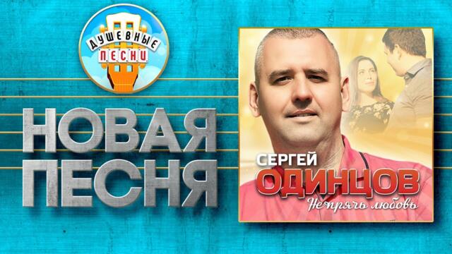 СЕРГЕЙ ОДИНЦОВ — НЕ ПРЯЧЬ ЛЮБОВЬ