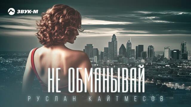 Руслан Кайтмесов - Не обманывай