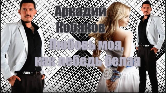 Аркадий Кобяков   -   Любовь моя, как лебедь белая