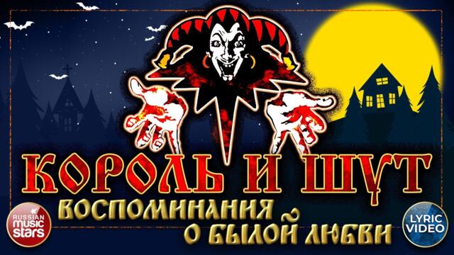 КОРОЛЬ И ШУТ ✭  ВОСПОМИНАНИЯ О БЫЛОЙ ЛЮБВИ