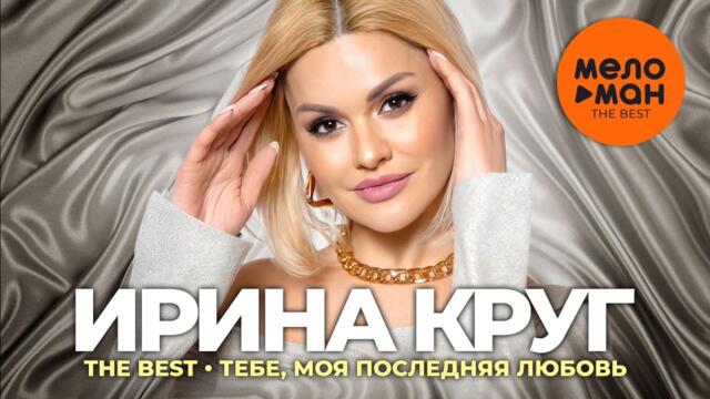 Ирина Круг - The Best - Тебе, моя последняя любовь (Лучшее видео)