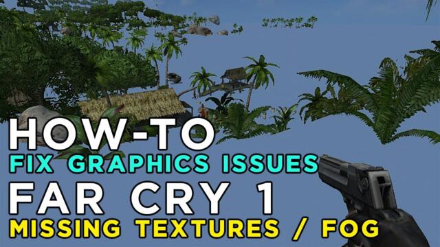 Far Cry 1 Graphics Problem Fix Graphics Issues, Missing Textures and Fog