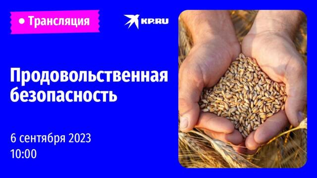 В редакции «Комсомольской правды» пройдет круглый стол «Продовольственная безопасность»