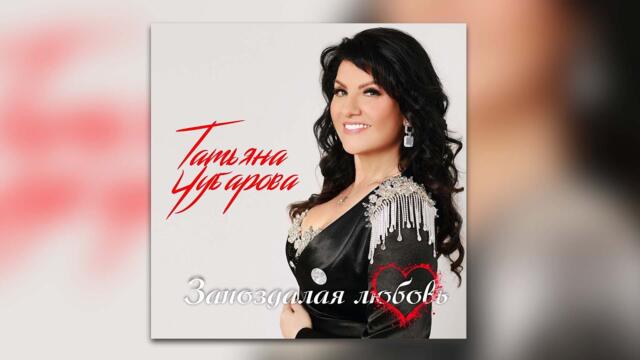 Татьяна Чубарова - Запоздалая любовь