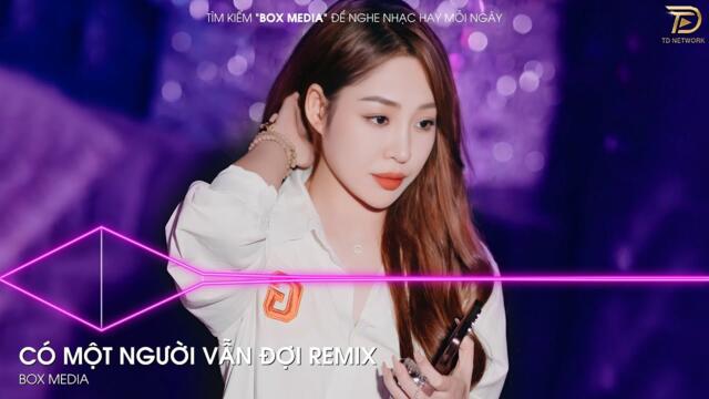 Có Một Người Vẫn Đợi Remix - Có Một Người Vẫn Đứng Đó Remix Hot Trend Tiktok