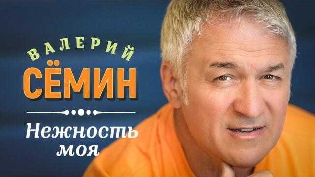 Валерий Сёмин - Нежность моя