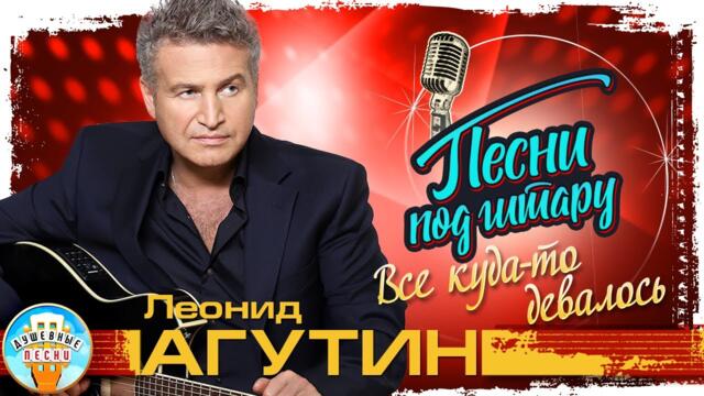 ЛЕОНИД АГУТИН ✮  ВСЕ КУДА-ТО ДЕВАЛОСЬ ✮ ДУШЕВНАЯ ПЕСНЯ ПОД ГИТАРУ