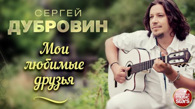 СЕРГЕЙ ДУБРОВИН ❀ МОИ ЛЮБИМЫЕ ДРУЗЬЯ ❀ ДУШЕВНАЯ РУССКАЯ ПЕСНЯ ❀