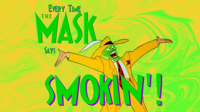 Every Time The Mask Says “SMOKIN'!”