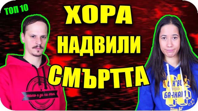 Топ 10 ХОРА НАДВИЛИ СМЪРТТА