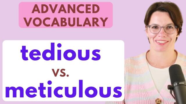 Advanced Vocabulary: TEDIOUS vs. METICULOUS / INTERACTIVE ENGLISH / ADVANCED ENGLISH