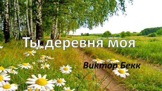 Виктор Бекк   -   ТЫ ДЕРЕВНЯ МОЯ
