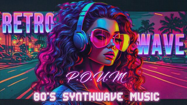 80'S SYNTHWAVE MUSIC / SYNTH POP CHILLWAVE - CYBERPUNK ELECTRO P.O.U.M MIX  SPECIAL