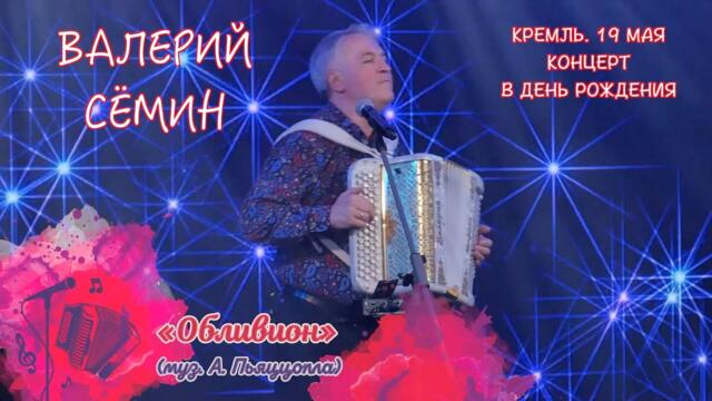 ВАЛЕРИЙ СЁМИН. СОЛЬНЫЙ КОНЦЕРТ В КРЕМЛЕ в День рождения 19 мая. "ОБЛИВИОН" ❤️ Красиво и душевно!
