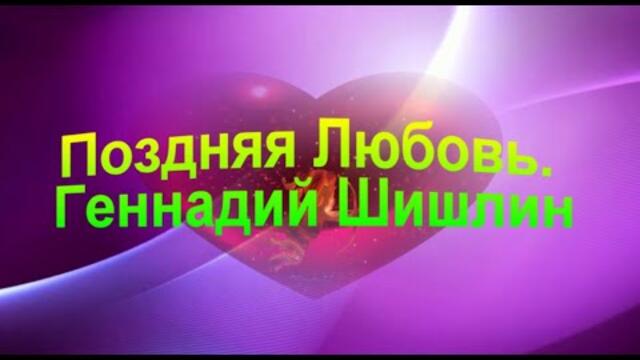 Геннадий Шишлин    -   Поздняя Любовь.