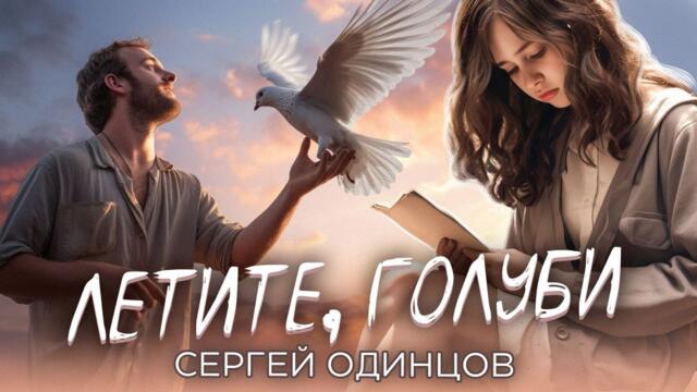 Сергей ОДИНЦОВ - ЛЕТИТЕ, ГОЛУБИ