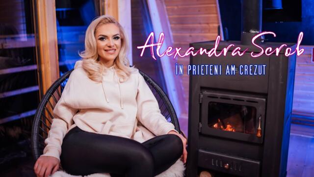 ALEXANDRA SCROB ❌ In prieteni am crezut ❌ NOU