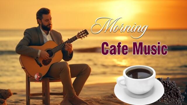Morning Cafe Music - NEW Positive Energy While Wake Up - Super Relaxing Spanish Guitar Music Ever