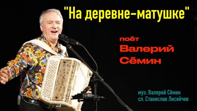 ВАЛЕРИЙ СЁМИН   -  "НА ДЕРЕВНЕ-МАТУШКЕ"