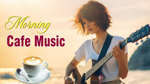 Happy Morning Cafe Music - Positive Energy While Wake Up - Beautiful Relaxing Spanish Guitar Music