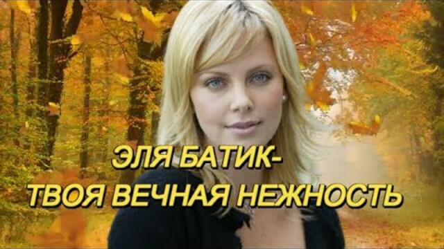 ЭЛЯ БАТИК - ТВОЯ ВЕЧНАЯ НЕЖНОСТЬ