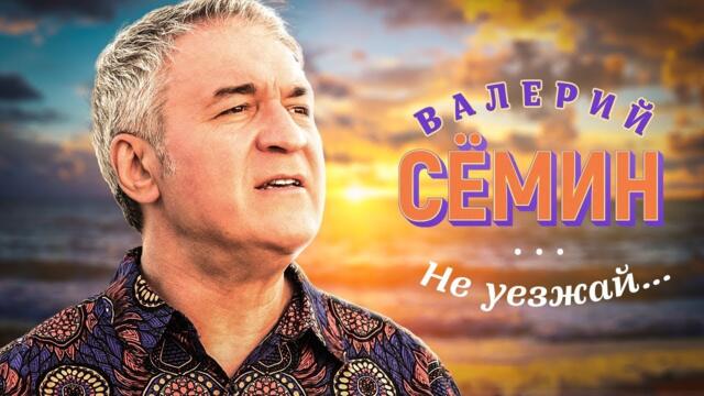 Валерий Сёмин - Не уезжай