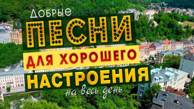 ПЕСНИ ДЛЯ ХОРОШЕГО НАСТРОЕНИЯ! ПЕСНИ ОТ ВСЕЙ ДУШИ! СЛУШАЙ И ОТДЫХАЙ!