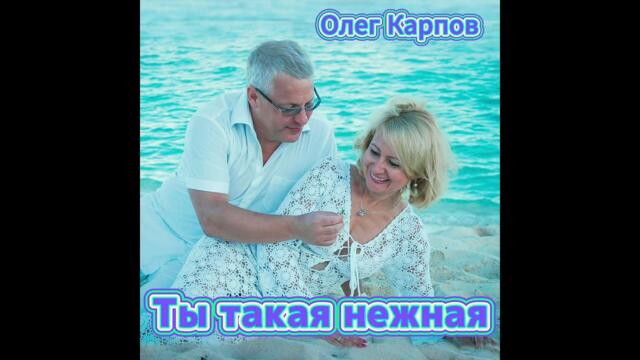 Олег Карпов - Ты такая нежная #ПРЕМЬЕРА