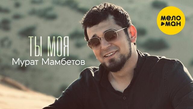 Мурат Мамбетов - Ты моя
