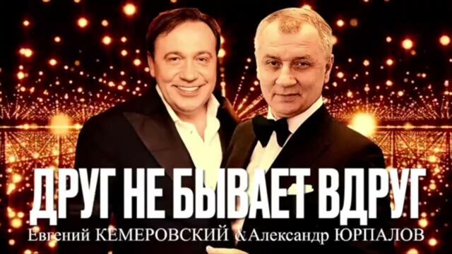 Евгений Кемеровский и Александр Юрпалов    —    Друг не бывает вдруг