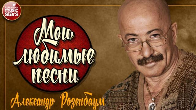 АЛЕКСАНДР РОЗЕНБАУМ ✮ МОИ ЛЮБИМЫЕ ПЕСНИ