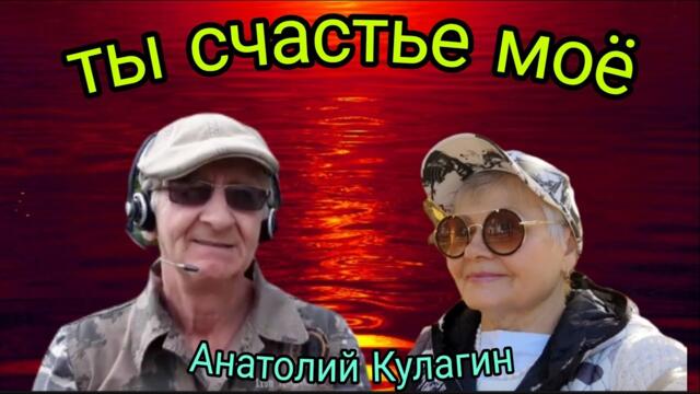 Анатолий Кулагин   -   ТЫ СЧАСТЬЕ МОЁ