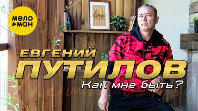Евгений Путилов  - Как мне быть