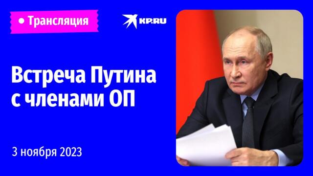 Встреча Владимира Путина с членами Общественной палаты: прямая трансляция