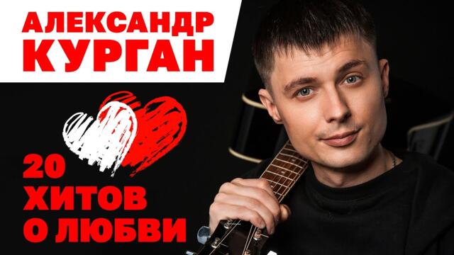 Александр Курган - 20 хитов о любви от главного романтика шансона